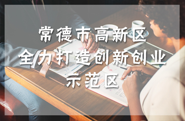 常德市高新區全力打造創新創業示范區