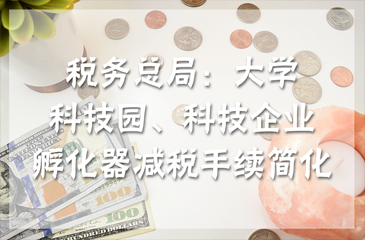 稅務總局：大學科技園、科技企業孵化器減稅手續簡化