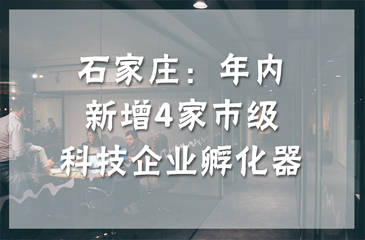 石家莊：年內新增4家市級科技企業孵化器