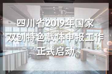 四川省2019年國家雙創(chuàng)特色載體申報工作正式啟動