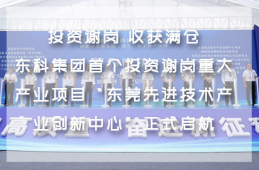 投資謝崗 收獲滿倉！東科集團首個投資謝崗重大產業項目“東莞先進技術產業創新中心”正式啟航
